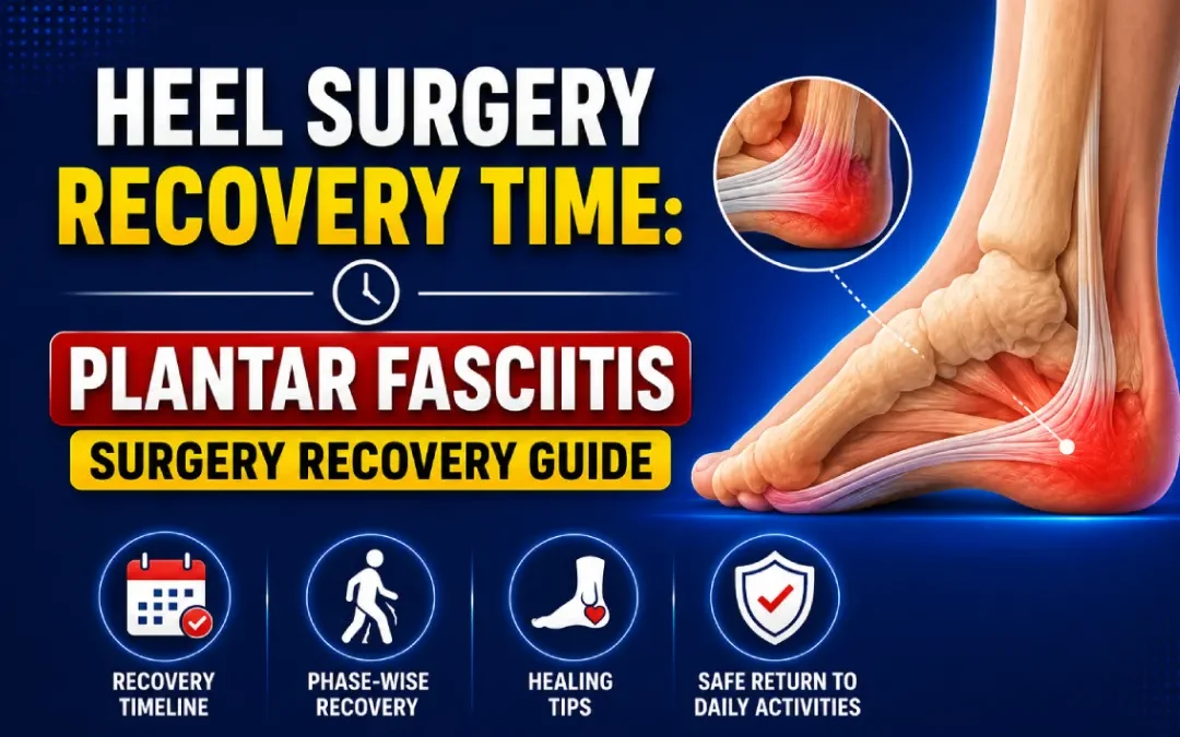 Heel Surgery Recovery Time: Plantar Fasciitis Surgery Recovery Guide